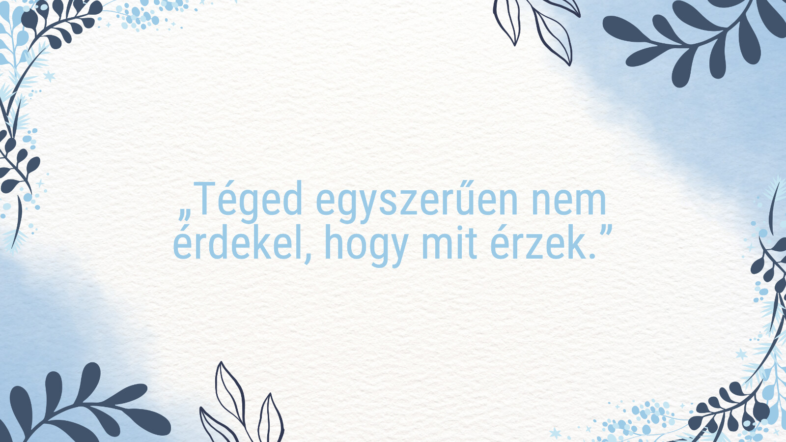szöveg: „Téged egyszerűen nem érdekel, hogy mit érzek.”